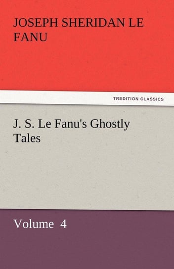 J. S. Le Fanu's Ghostly Tales Le Fanu Joseph Sheridan