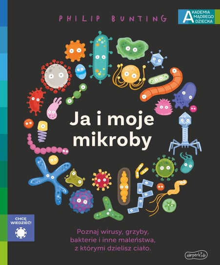 Ja i moje mikroby. Akademia mądrego dziecka. Chcę wiedzieć Bunting Philip