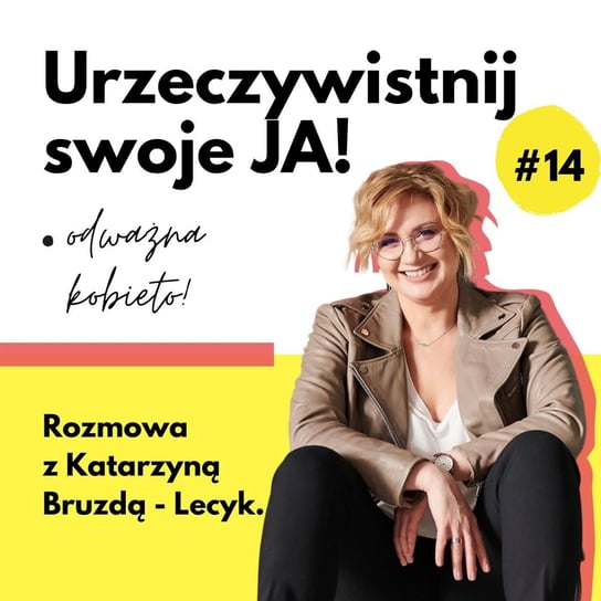 JA.Kobieta#14_O tym jak sztuka uczy nas odwagi. Rozmowa z Katarzyną Bruzdą-Lecyk - Urzeczywistnij swoje JA! - podcast - audiobook Iwanowska - Polkowska Marta