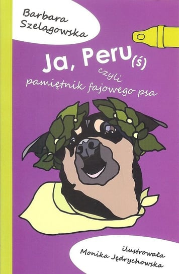 Ja, Peru(ś) czyli pamiętniki fajowego psa Szelągowska Barbara