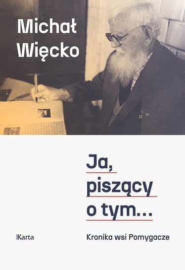 Ja, piszący o tym... Kronika wsi Pomygacze Michał Więcko