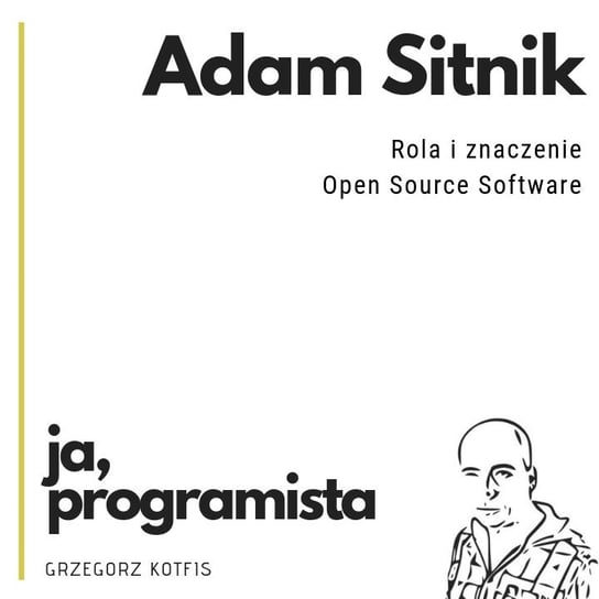 Ja, programista - Adam Sitnik - Rola i znaczenie Open Source Software - Devsession - podcast Kotfis Grzegorz