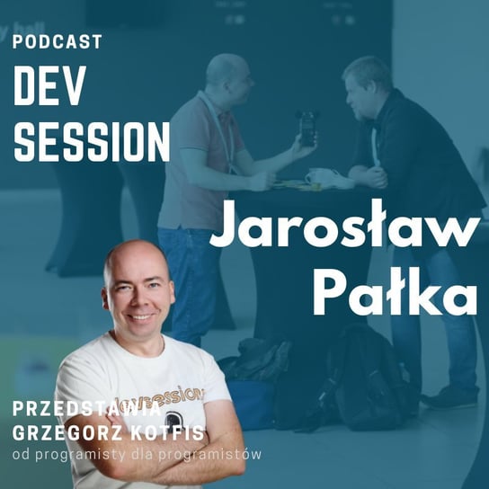 Ja programista - Jarosław Pałka - Devsession - podcast Kotfis Grzegorz