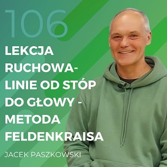 Jacek Paszkowski – lekcja ruchowa „Linie od stóp do głowy” – Metoda Feldenkraisa - Recepta na ruch - podcast Chomiuk Tomasz
