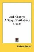 Jack Chanty: A Story of Athabasca (1913) Footner Hulbert