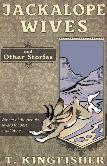 Jackalope Wives and Other Stories T. Kingfisher