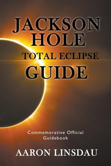 Jackson Hole Total Eclipse Guide Linsdau Aaron
