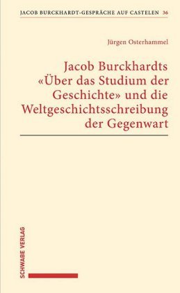 Jacob Burckhardts "Über das Studium der Geschichte" und die Weltgeschichtsschreibung der Gegenwart Schwabe Verlag Basel