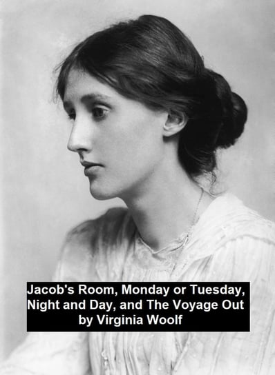 Jacob's Room, Monday or Tuesday, Night and Day, and The Voyage Out Virginia Woolf