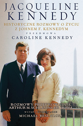 Jacqueline Kennedy. Historyczne rozmowy o życiu z Johnem F. Kennedym Kennedy Jacqueline, Schlesinger Arthur M.