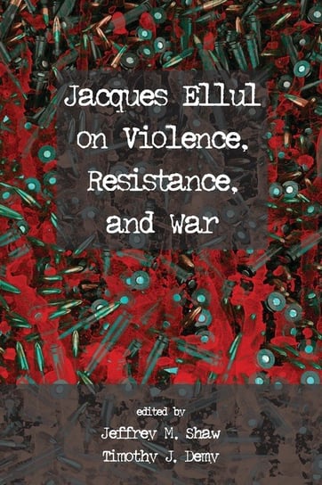 Jacques Ellul on Violence, Resistance, and War Wipf and Stock Publishers