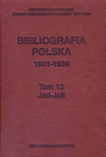 Jad-Jac. Bibliografia polska 1901-1939. Tom 13 Opracowanie zbiorowe
