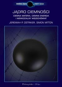 Jądro ciemności. Ciemna materia, ciemna energia i niewidzialny Wszechświat Ostriker Jeremiah P., Mitton Simon