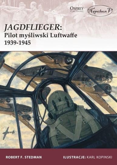 Jagdflieger. Pilot myśliwski Luftwaffe 1939-1945 Stedman Robert F.