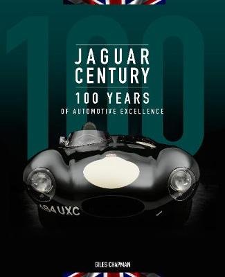 Jaguar Century: 100 Years of Automotive Excellence Chapman Giles