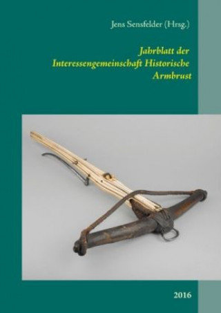 Jahrblatt der Interessengemeinschaft Historische Armbrust Sensfelder Jens