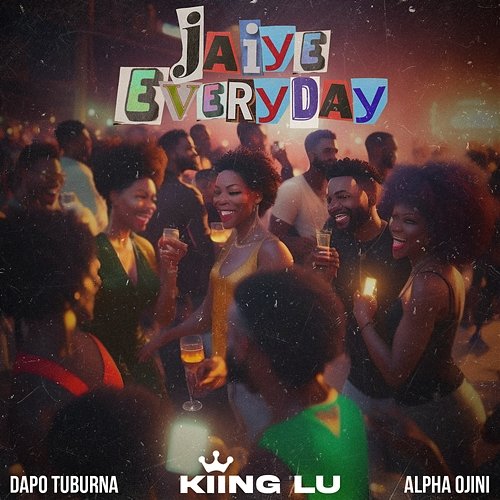 JAIYE EVERYDAY Kiing Lu feat. DAPO TUBURNA, Alpha Ojini