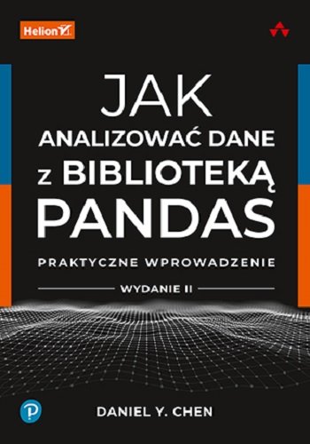 Jak analizować dane z biblioteką Pandas. Praktyczne wprowadzenie. Wydanie II Daniel Y. Chen