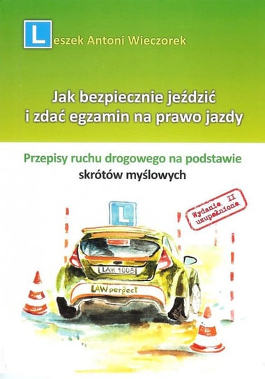 Jak bezpiecznie jeździć i zdać egzamin na prawo jazdy Wieczorek Leszek Antoni