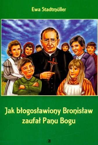 Jak błogosławiony Bronisław zaufał Panu Bogu Ewa Stadtmuller