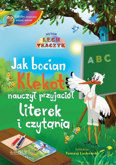 Jak bocian Klekot nauczył przyjaciół literek i czytania Tkaczyk Lech