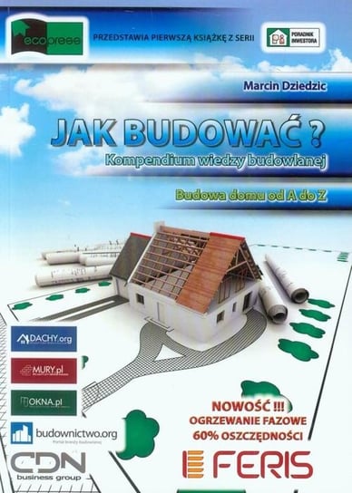 Jak budować. Kompendium wiedzy budowlanej. Budowa domu od A do Z Ecopress