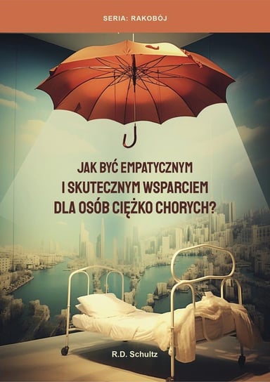 Jak być empatycznym i skutecznym wsparciem dla osób ciężko chorych? - ebook epub R.D. Schultz