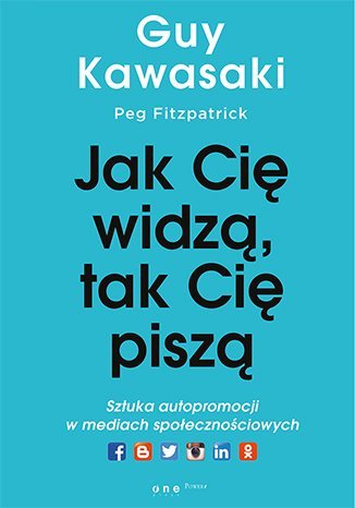 Jak cię widzą, tak cię piszą. Sztuka autopromocji w mediach społecznościowych - ebook PDF Kawasaki Guy, Fitzpatrick Peg