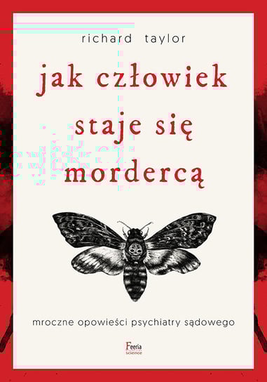 Jak człowiek staje się mordercą. Mroczne opowieści psychiatry sądowego Taylor Richard
