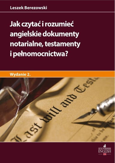Jak czytać i rozumieć angielskie dokumenty notarialne testamenty i pełnomocnictwa? Berezowski Leszek