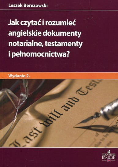 Jak czytać i rozumieć angielskie dokumenty notarialne, testamenty i pełnomocnictwa? Berezowski Leszek