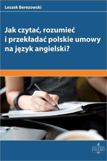 Jak czytać, rozumieć i przekładać polskie umowy na angielski? Berezowski Leszek