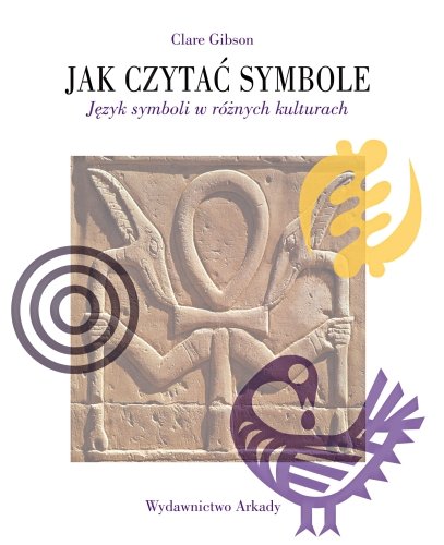 Jak czytać symbole. Język symboli w różnych kulturach Gibson Clare