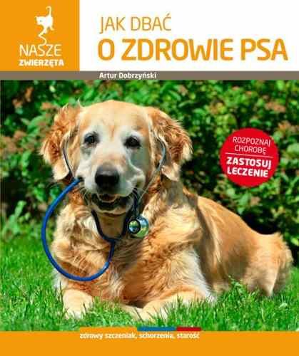 Jak dbać o zdrowie psa Dobrzyński Artur