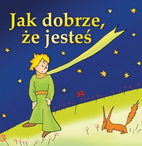 Jak dobrze, że jesteś de Saint-Exupery Antoine