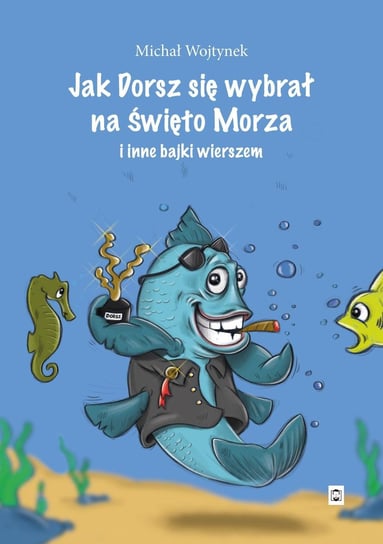 Jak Dorsz się wybrał na Święto Morza i inne bajki wierszem - ebook mobi Michał Wojtynek