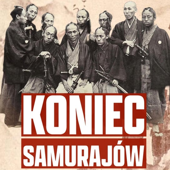 Jak doszło do likwidacji kasty Samurajów w Japonii - Historia jakiej nie znacie - podcast Korycki Cezary