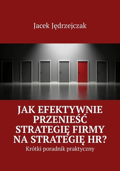 Jak efektywnie przenieść strategię firmy na strategię HR? Jędrzejczak Jacek