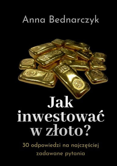 Jak inwestować w złoto? Bednarczyk Anna