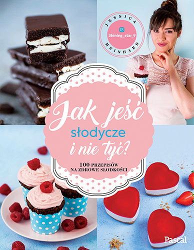 Jak jeść słodycze i nie tyć. 100 przepisów na zdrowe słodkości Meinhard Jessica