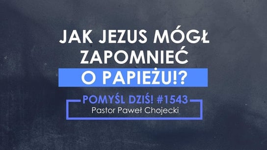 Jak Jezus mógł zapomnieć o Papieżu!? #Pomyśldziś #1543 - Idź Pod Prąd Nowości - podcast Opracowanie zbiorowe