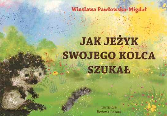 Jak jeżyk swojego kolca szukał Pawłowska-Migdał Wiesława