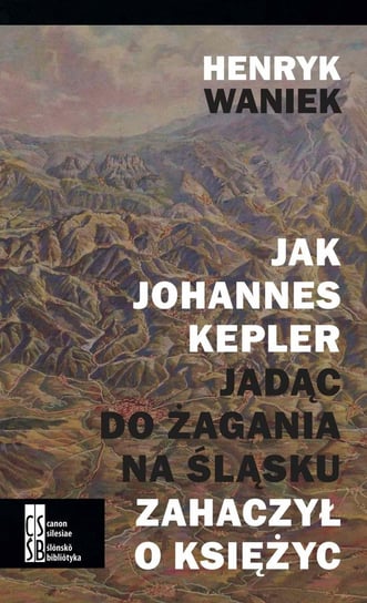 Jak Johannes Kepler, jadąc do Żagania na Śląsku, zahaczył o księżyc Waniek Henryk
