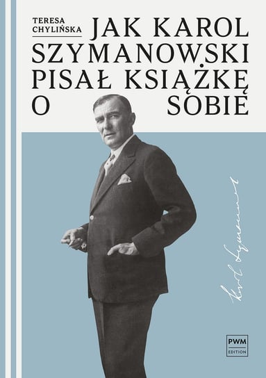 Jak Karol Szymanowski pisał książkę o sobie Chylińska Teresa