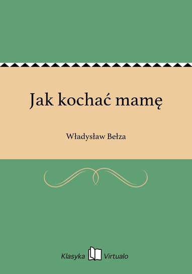 Jak kochać mamę Bełza Władysław