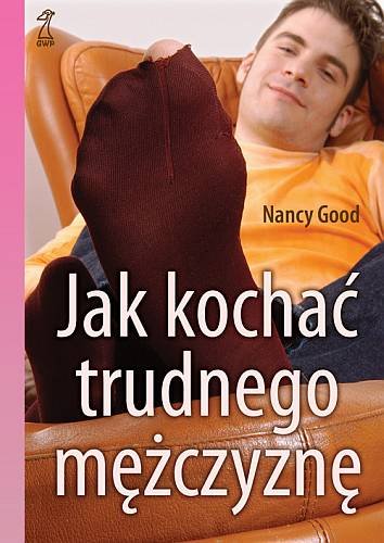Jak kochać trudnego mężczyznę Good Nancy