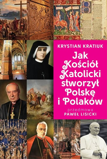 Jak Kościół Katolicki stworzył Polskę i Polaków Kratiuk Krystian