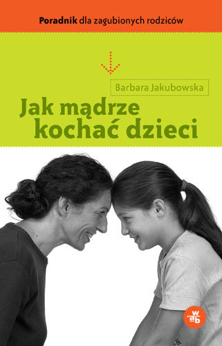 Jak mądrze kochać dzieci Jakubowska Barbara