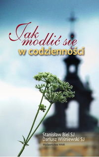 Jak modlić się w codzienności Biel Stanisław, Wiśniewski Dariusz