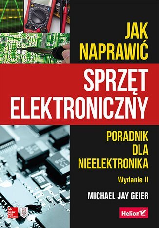 Jak naprawić sprzęt elektroniczny. Poradnik dla nieelektronika - ebook PDF Geier Michael